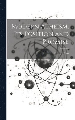 bokomslag Modern Atheism, Its Position and Promise