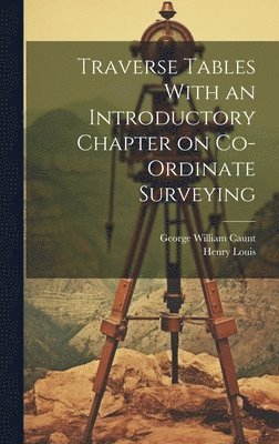 Traverse Tables With an Introductory Chapter on Co-ordinate Surveying 1