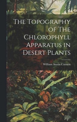 The Topography of The Chlorophyll Apparatus in Desert Plants 1