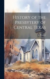 bokomslag History of the Presbytery of Central Texas