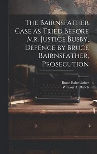 bokomslag Bairnsfather Case as Tried Before Mr. Justice Busby, Defence by Bruce Bairnsfather, Prosecution