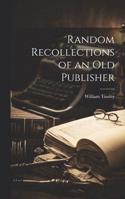 William Tinsley - Random Recollections of an Old Publisher, Inbunden