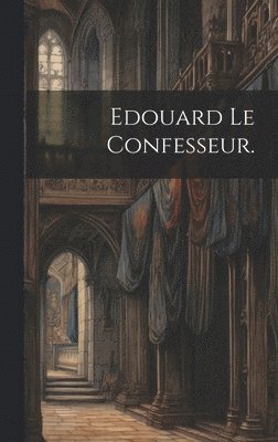 bokomslag Edouard le Confesseur.