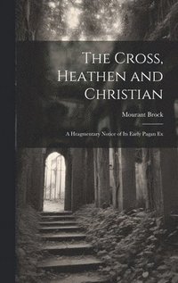 bokomslag The Cross, Heathen and Christian