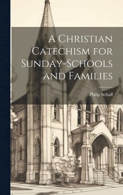 bokomslag A Christian Catechism for Sunday-Schools and Families