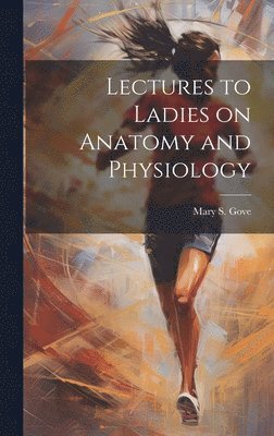 bokomslag Lectures to Ladies on Anatomy and Physiology