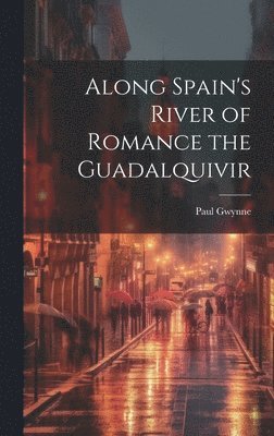 Paul Gwynne - Along Spain's River of Romance the Guadalquivir, Inbunden