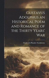 bokomslag Gustavus Adolphus an Historical Poem and Romance of the Thirty Years' War