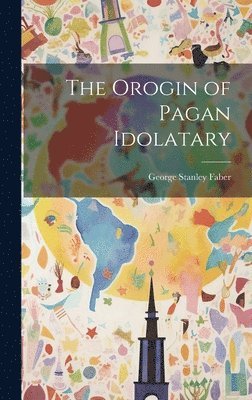 bokomslag Orogin of Pagan Idolatary