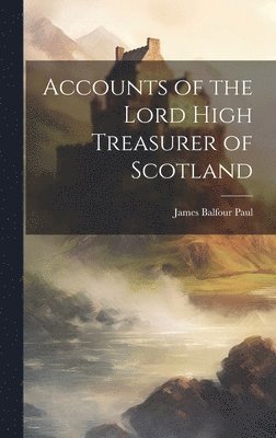 Accounts of the Lord High Treasurer of Scotland 1