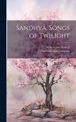Dhan Gopal Mukerji, Paul Elder and Company - Sandhya, Songs of Twilight, Inbunden