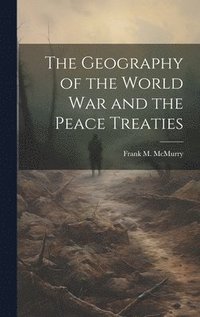 bokomslag The Geography of the World War and the Peace Treaties
