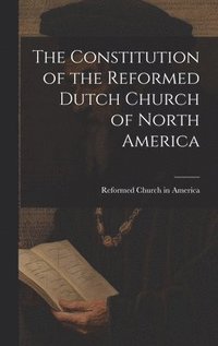 bokomslag Constitution of the Reformed Dutch Church of North America