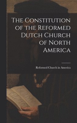 bokomslag The Constitution of the Reformed Dutch Church of North America