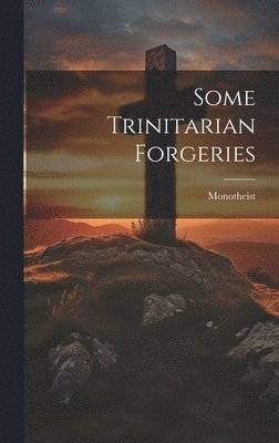 Some Trinitarian Forgeries 1