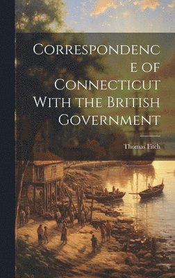 Correspondence of Connecticut With the British Government 1