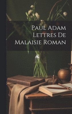 Paul Adam Lettres de Malaisie Roman 1