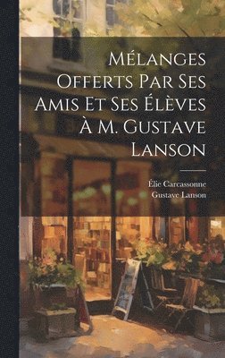 Gustave Lanson, Élie Carcassonne - Mélanges offerts par ses amis et ses élèves à M. Gustave Lanson, Inbunden