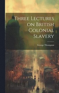 bokomslag Three Lectures on British Colonial Slavery
