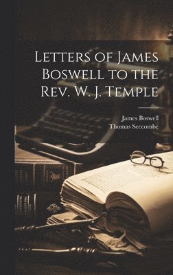 James Boswell, Thomas Seccombe - Letters of James Boswell to the Rev. W. J. Temple, Inbunden