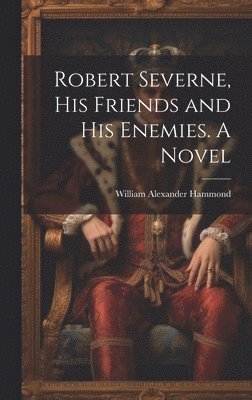 bokomslag Robert Severne, His Friends and His Enemies. A Novel