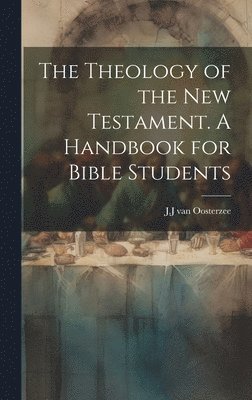 J J Van Oosterzee, J. J. Van Oosterzee, J.J van Oosterzee - Theology of the New Testament [Microform]. A Handbook for Bible Students, Inbunden