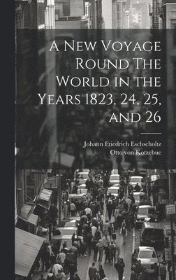 Johann Friedrich Eschscholtz, Otto Von Kotzebue, Otto von Kotzebue - New Voyage Round The World in the Years 1823, 24, 25, and 26, Inbunden