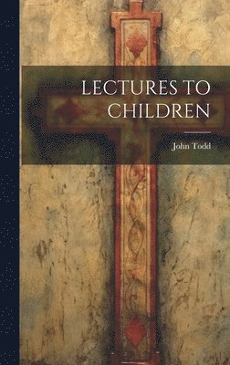 John Todd - Lectures to Children, Inbunden
