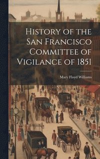 bokomslag History of the San Francisco Committee of Vigilance of 1851