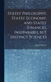 bokomslag States' Philosophy, States' Economy, and States' Finances, Inseparable but Distinct Sciences