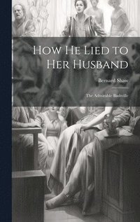 bokomslag How He Lied to Her Husband; The Admirable Bashville
