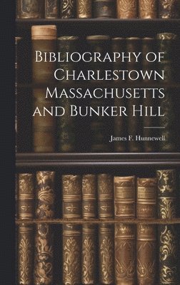 bokomslag Bibliography of Charlestown Massachusetts and Bunker Hill