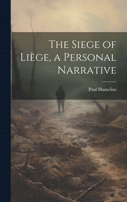 Paul Hamelius - Siege of Liège, a Personal Narrative, Inbunden