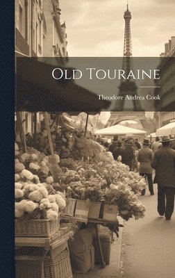 Theodore Andrea Cook - Old Touraine, Inbunden