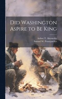 bokomslag Did Washington Aspire to be King
