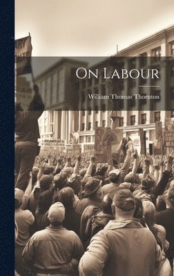 William Thomas Thornton - On Labour, Inbunden