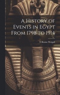 bokomslag A History of Events in Egypt From 1798 to 1914