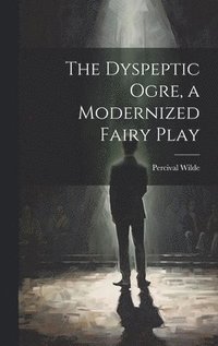 bokomslag The Dyspeptic Ogre, a Modernized Fairy Play