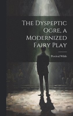 bokomslag Dyspeptic Ogre, a Modernized Fairy Play