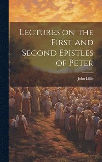 bokomslag Lectures on the First and Second Epistles of Peter