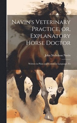 Navin's Veterinary Practice, or, Explanatory Horse Doctor 1