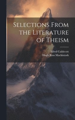 Alfred Caldecott, Hugh Ross Mackintosh - Selections From the Literature of Theism, Inbunden