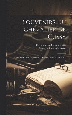 Ferdinand de Cornot Cussy, Marc Le Bègue Germiny - Souvenirs du chevalier de Cussy, Inbunden