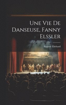 bokomslag Une vie de danseuse, Fanny Elssler