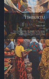 bokomslag Timbuktu; Reise durch Marokko, die Sahara und den Sudan, ausgefhrt im Auftrage der Afrikanischen Gesellschaft in Deutschland in den Jahren 1879 und 1880; Volume 2