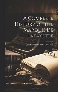 bokomslag Complete History of the Marquis de Lafayette