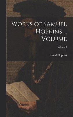 Samuel Hopkins - Works of Samuel Hopkins ... Volume; Volume 3, Inbunden