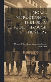 bokomslag Moral Instruction in the Public Schools Through the Story