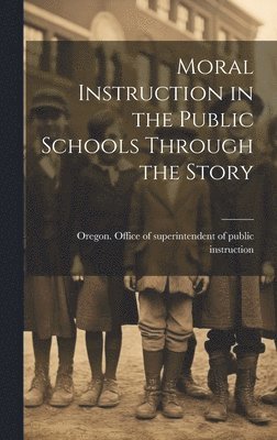 Moral Instruction in the Public Schools Through the Story 1