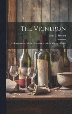 bokomslag The Vigneron; an Essay on the Culture of the Grape and the Making of Wine